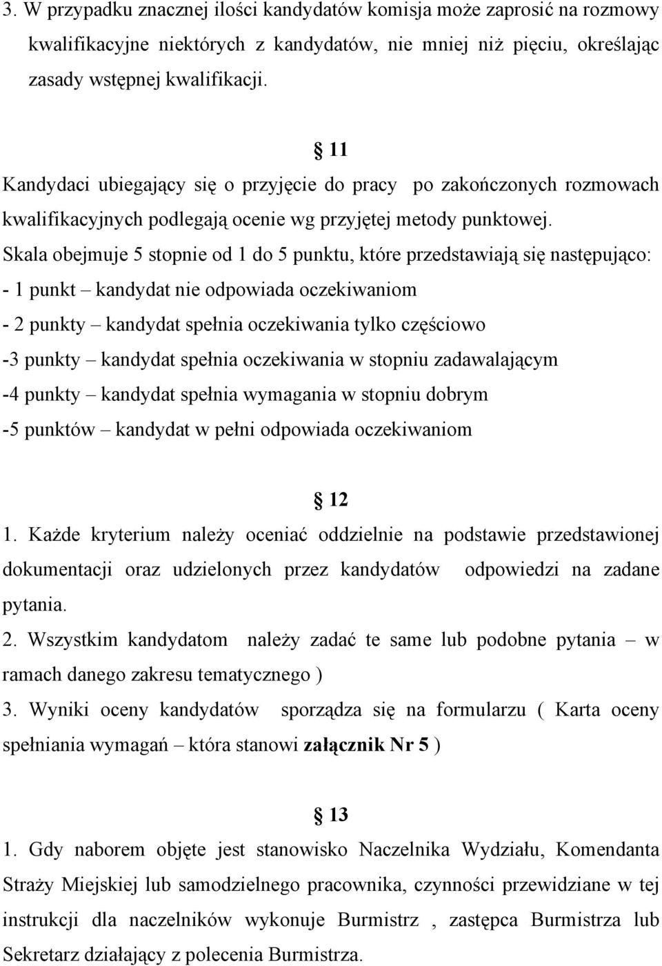 Skala obejmuje 5 stopnie od 1 do 5 punktu, które przedstawiają się następująco: - 1 punkt kandydat nie odpowiada oczekiwaniom - 2 punkty kandydat spełnia oczekiwania tylko częściowo -3 punkty