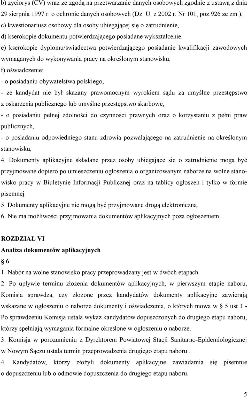 e) kserokopie dyplomu/świadectwa potwierdzającego posiadanie kwalifikacji zawodowych wymaganych do wykonywania pracy na określonym stanowisku, f) oświadczenie: - o posiadaniu obywatelstwa polskiego,