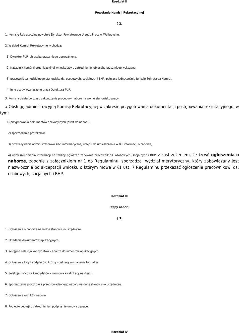 W skład Komisji Rekrutacyjnej wchodzą: 1) Dyrektor PUP lub osoba przez niego upoważniona, 2) Naczelnik komórki organizacyjnej wnioskujący o zatrudnienie lub osoba przez niego wskazana, 3) pracownik