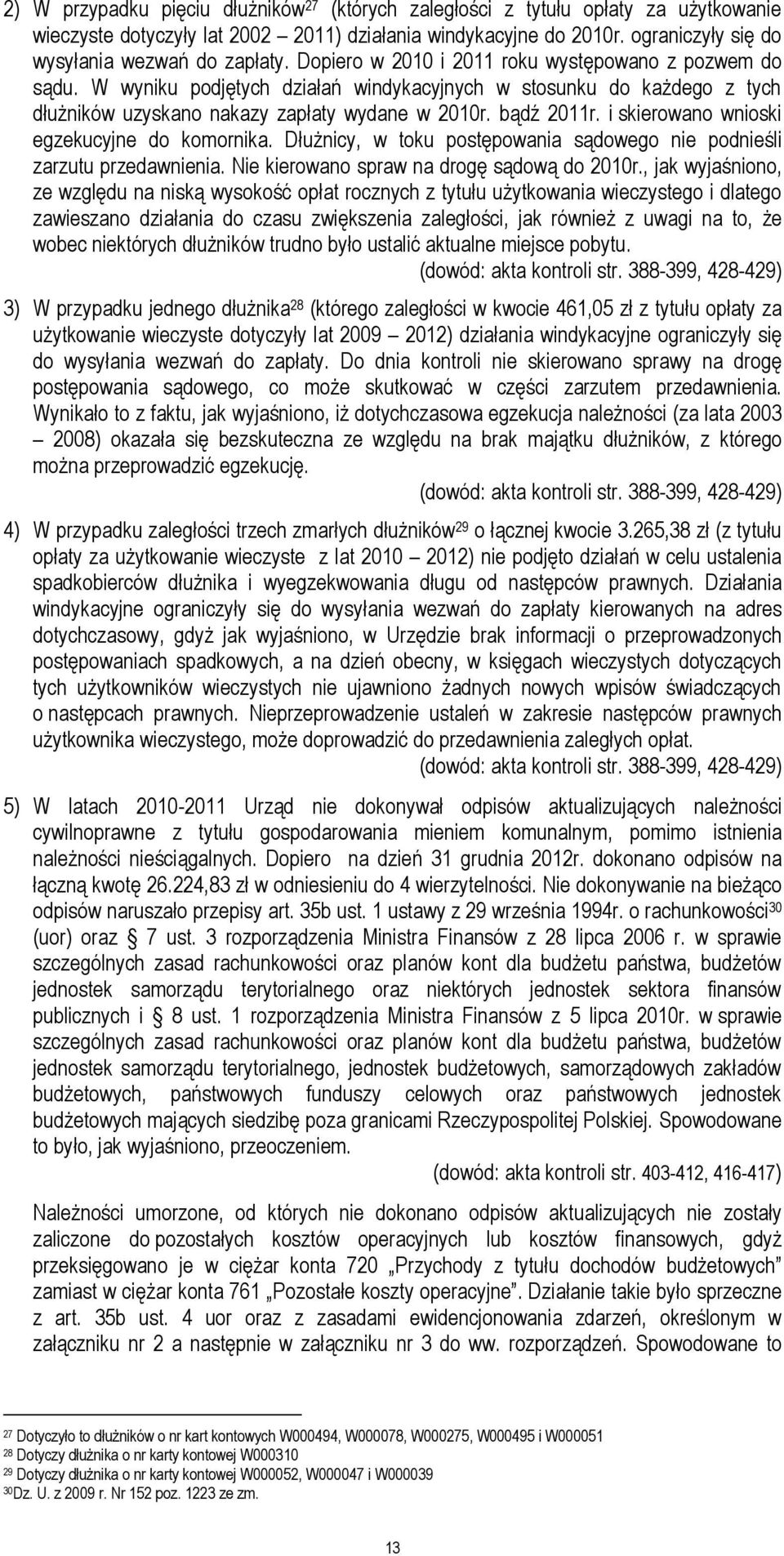 W wyniku podjętych działań windykacyjnych w stosunku do każdego z tych dłużników uzyskano nakazy zapłaty wydane w 2010r. bądź 2011r. i skierowano wnioski egzekucyjne do komornika.