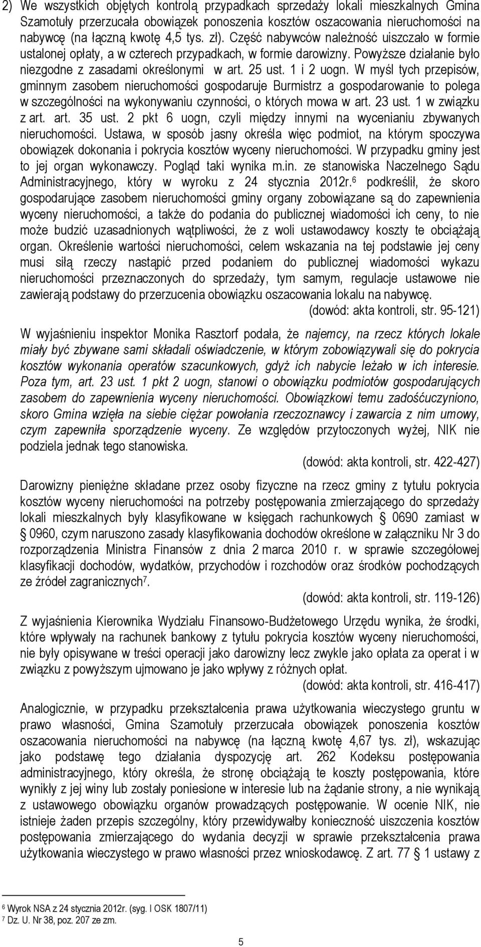 W myśl tych przepisów, gminnym zasobem nieruchomości gospodaruje Burmistrz a gospodarowanie to polega w szczególności na wykonywaniu czynności, o których mowa w art. 23 ust. 1 w związku z art. art. 35 ust.