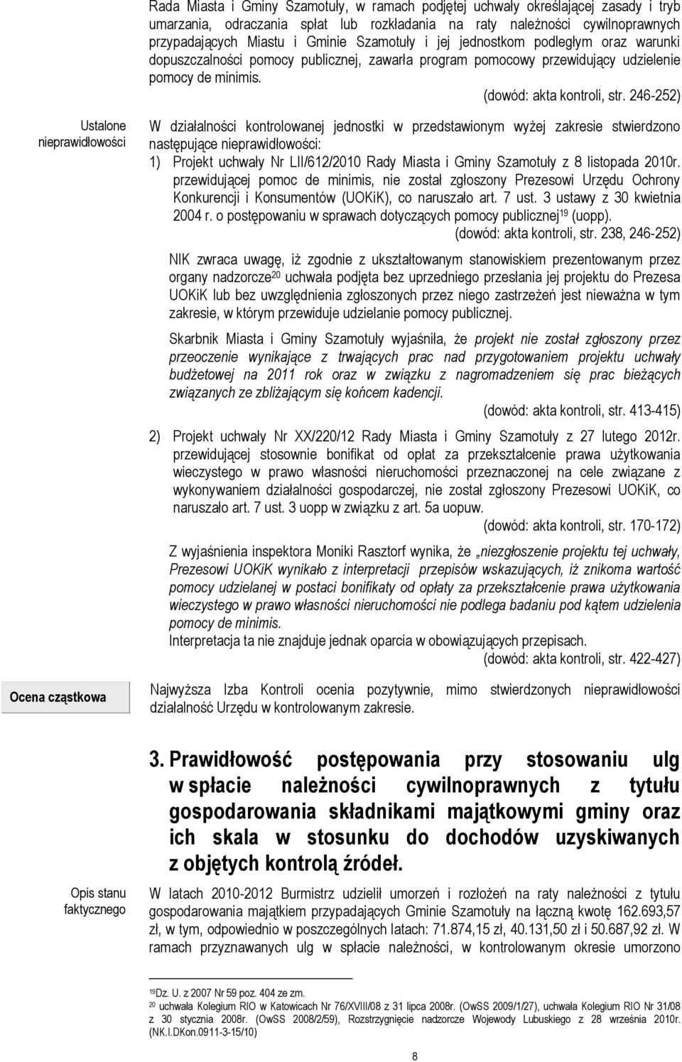 246-252) Ustalone nieprawidłowości Ocena cząstkowa W działalności kontrolowanej jednostki w przedstawionym wyżej zakresie stwierdzono następujące nieprawidłowości: 1) Projekt uchwały Nr LII/612/2010