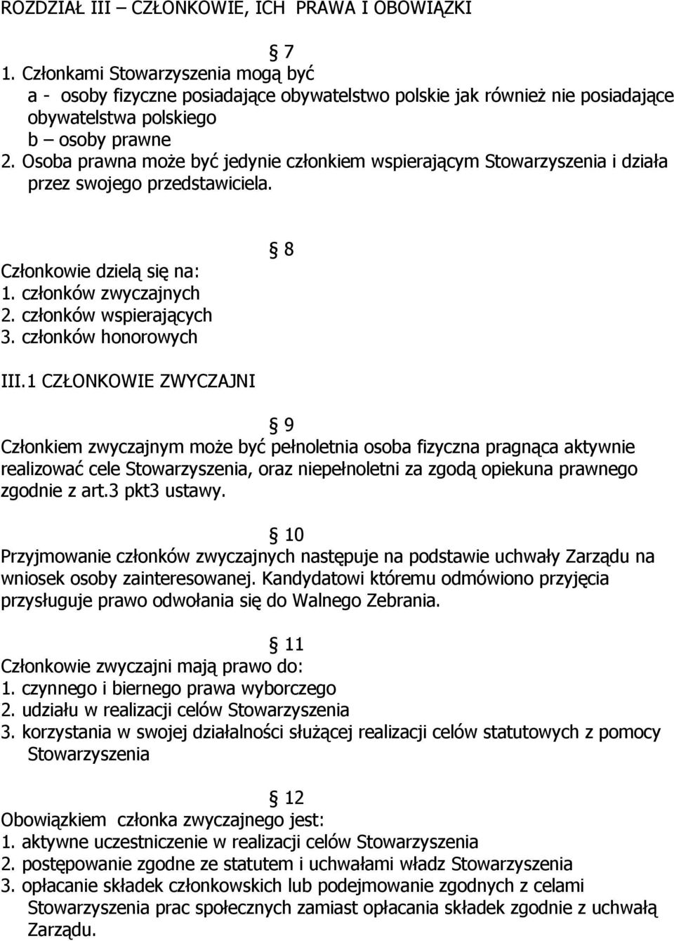 Osoba prawna może być jedynie członkiem wspierającym Stowarzyszenia i działa przez swojego przedstawiciela. Członkowie dzielą się na: 1. członków zwyczajnych 2. członków wspierających 3.