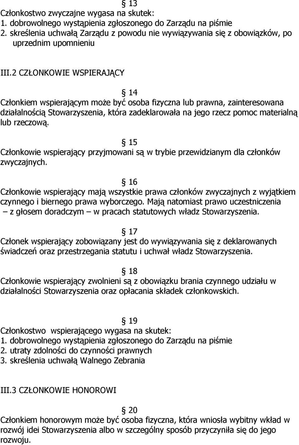 2 CZŁONKOWIE WSPIERAJĄCY 14 Członkiem wspierającym może być osoba fizyczna lub prawna, zainteresowana działalnością Stowarzyszenia, która zadeklarowała na jego rzecz pomoc materialną lub rzeczową.