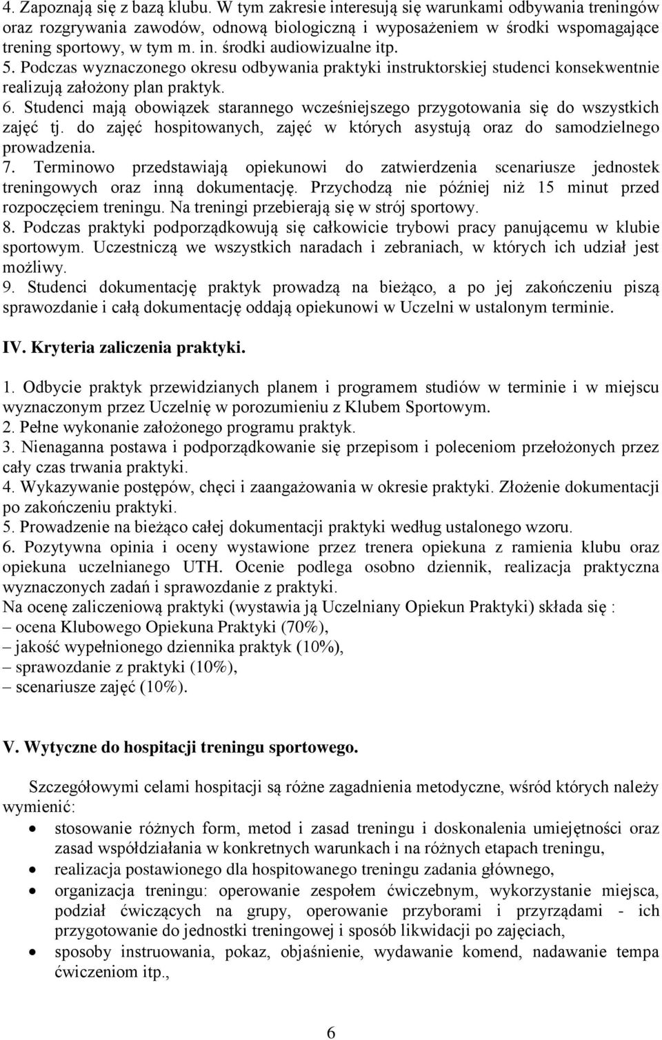 Studenci mają obowiązek starannego wcześniejszego przygotowania się do wszystkich zajęć tj. do zajęć hospitowanych, zajęć w których asystują oraz do samodzielnego prowadzenia. 7.