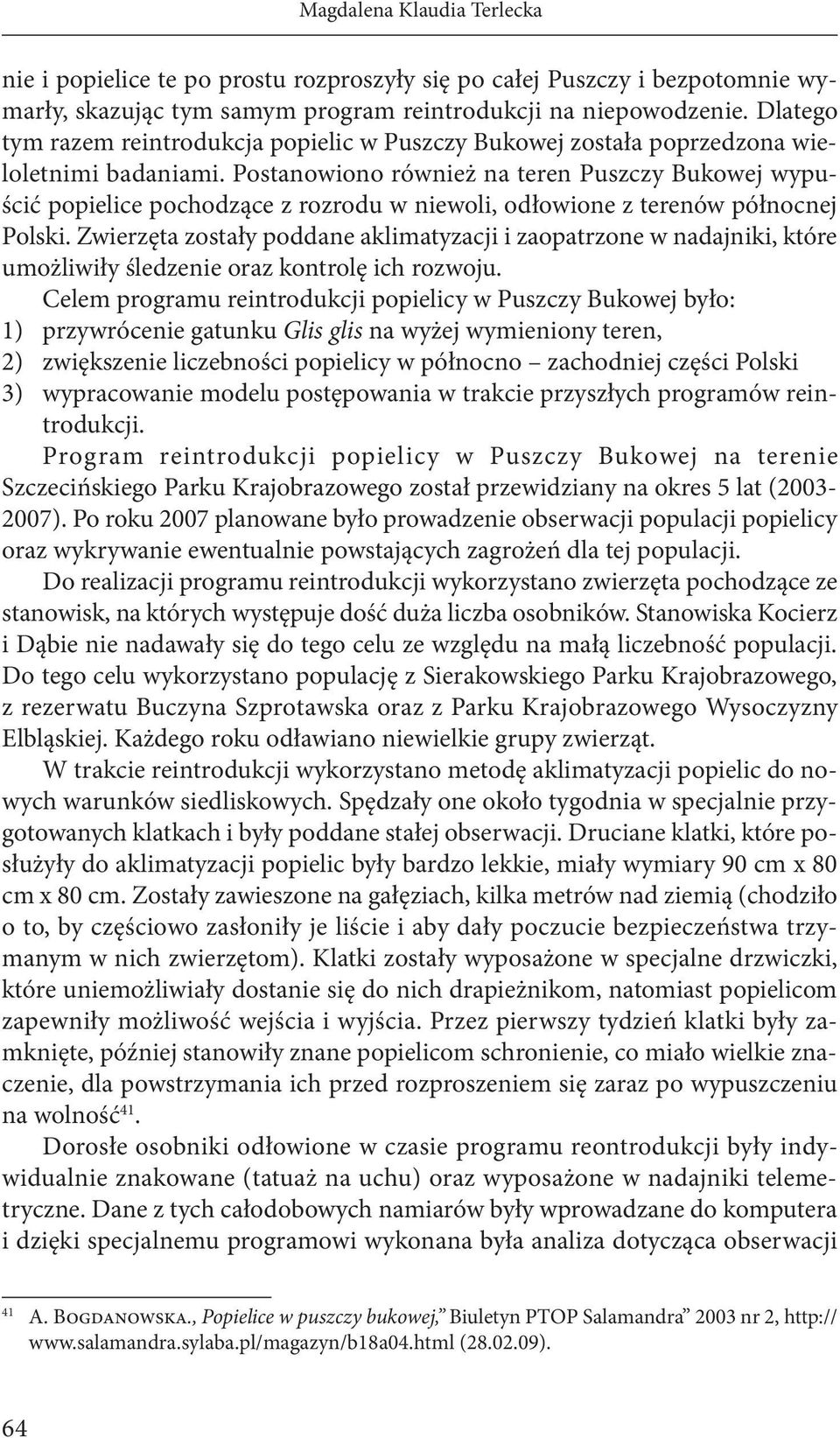 Postanowiono również na teren Puszczy Bukowej wypuścić popielice pochodzące z rozrodu w niewoli, odłowione z terenów północnej Polski.