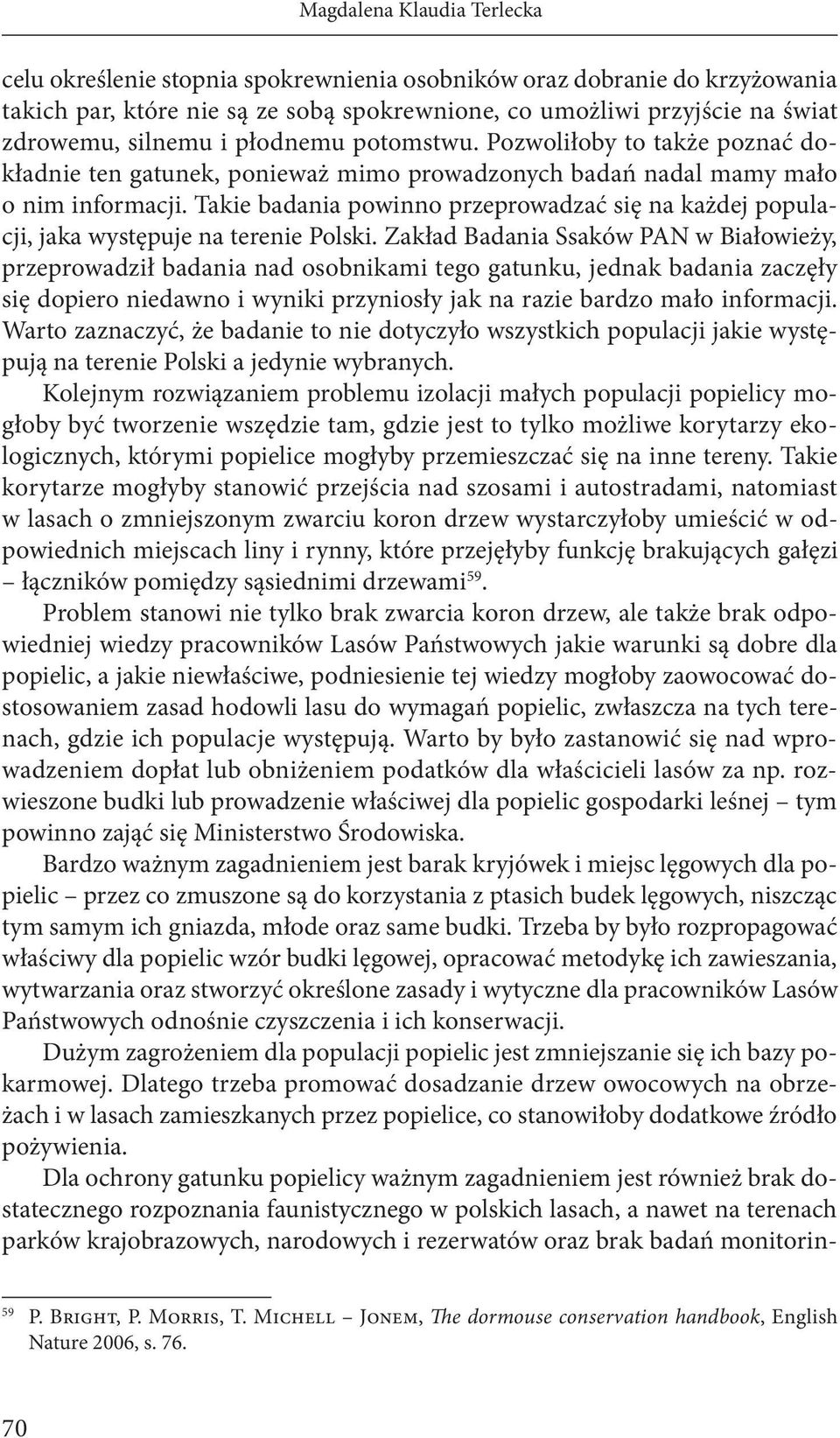 Takie badania powinno przeprowadzać się na każdej populacji, jaka występuje na terenie Polski.