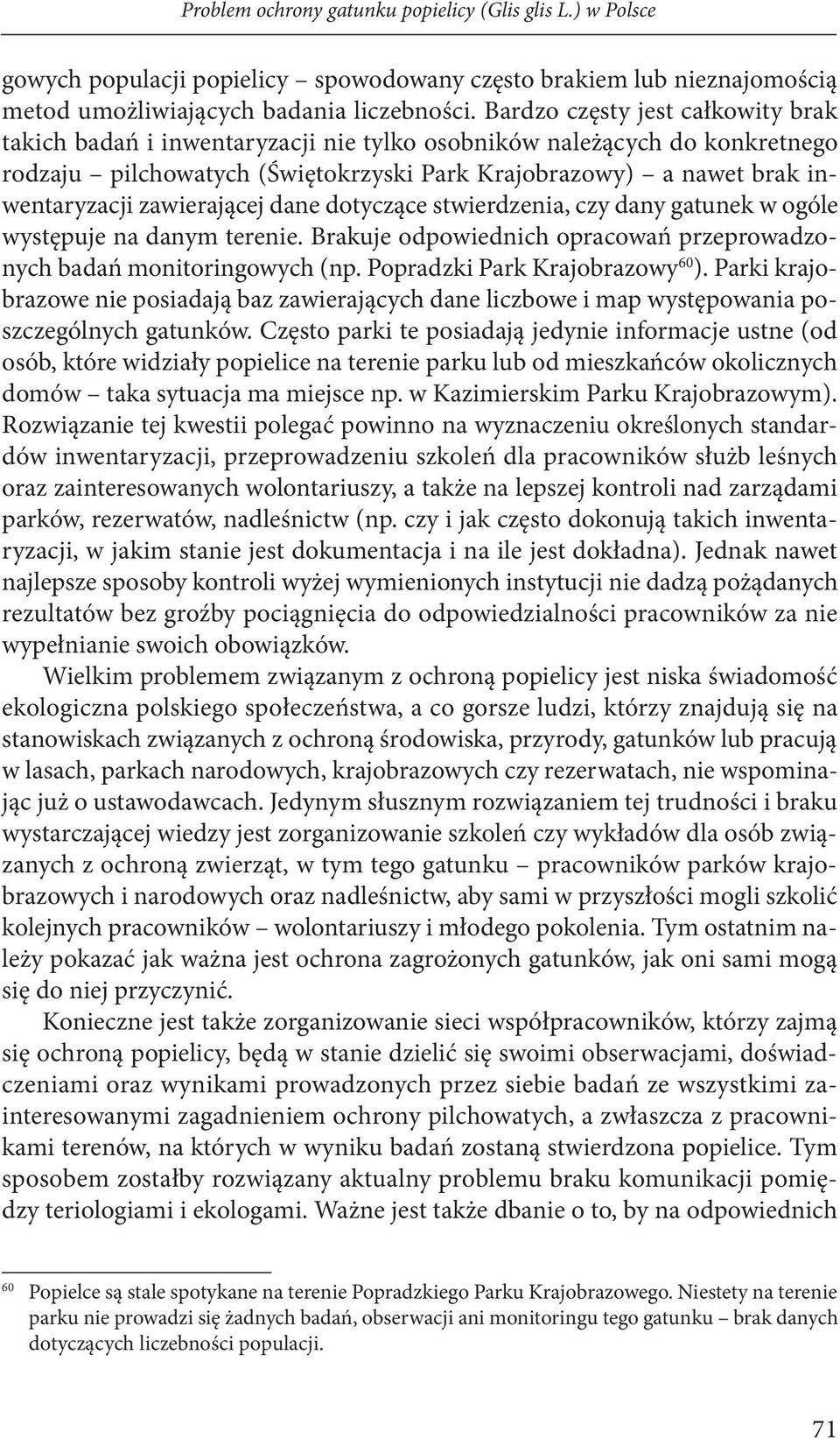 zawierającej dane dotyczące stwierdzenia, czy dany gatunek w ogóle występuje na danym terenie. Brakuje odpowiednich opracowań przeprowadzonych badań monitoringowych (np.