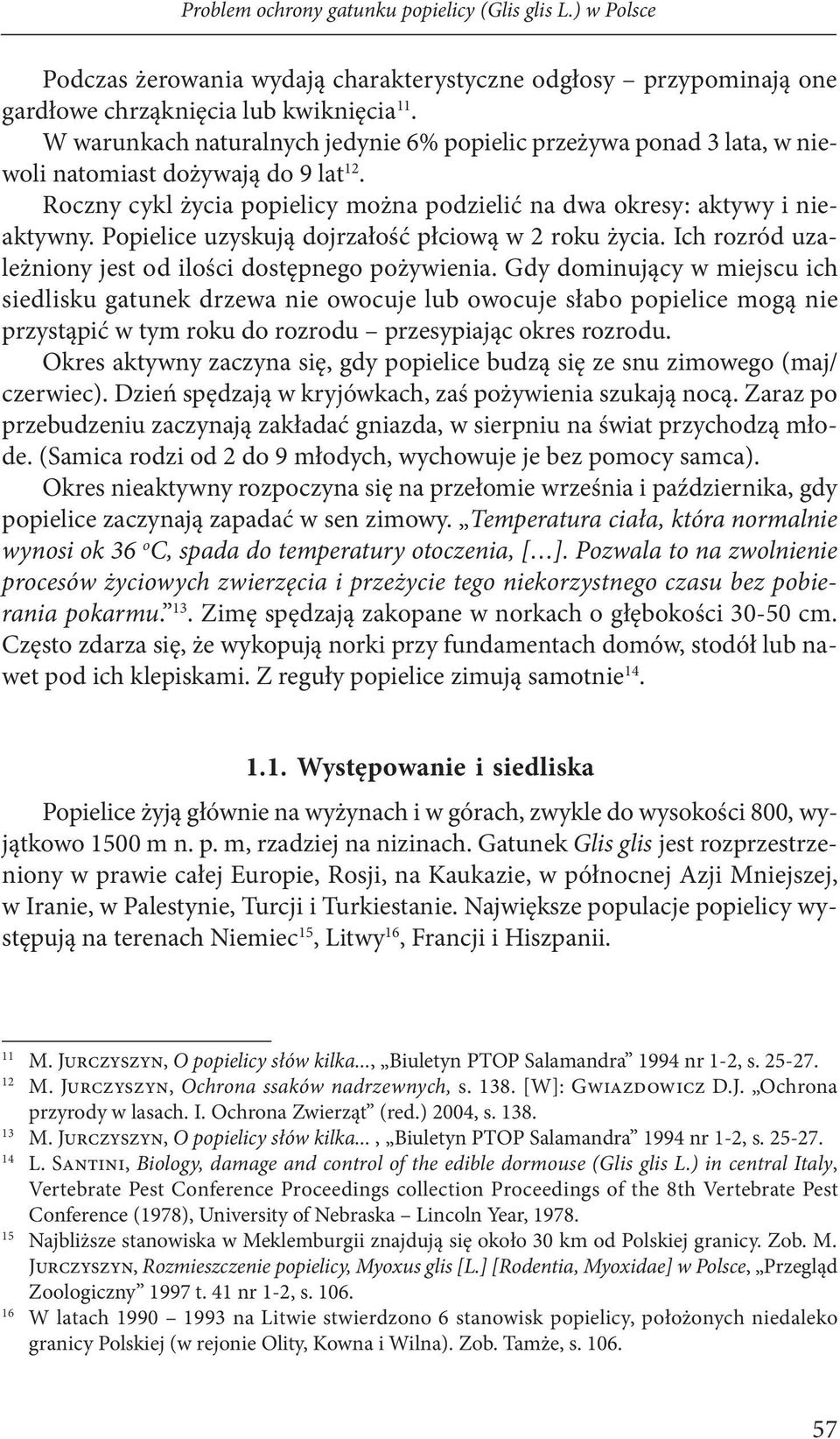 Popielice uzyskują dojrzałość płciową w 2 roku życia. Ich rozród uzależniony jest od ilości dostępnego pożywienia.