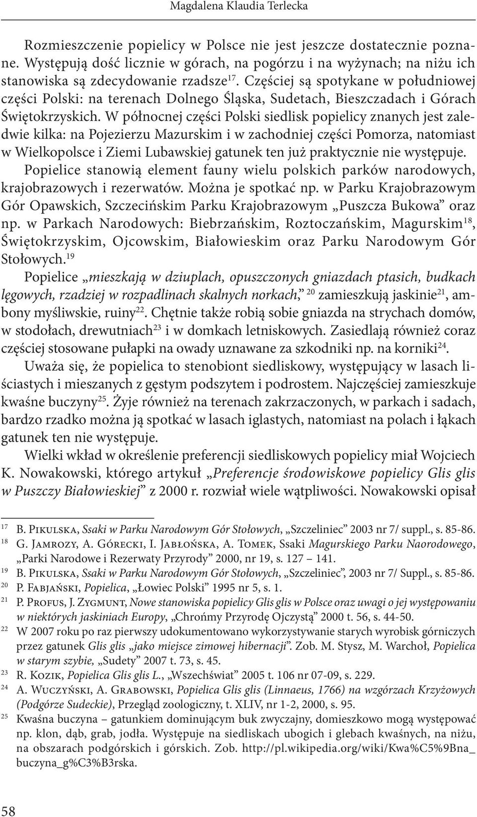 Częściej są spotykane w południowej części Polski: na terenach Dolnego Śląska, Sudetach, Bieszczadach i Górach Świętokrzyskich.