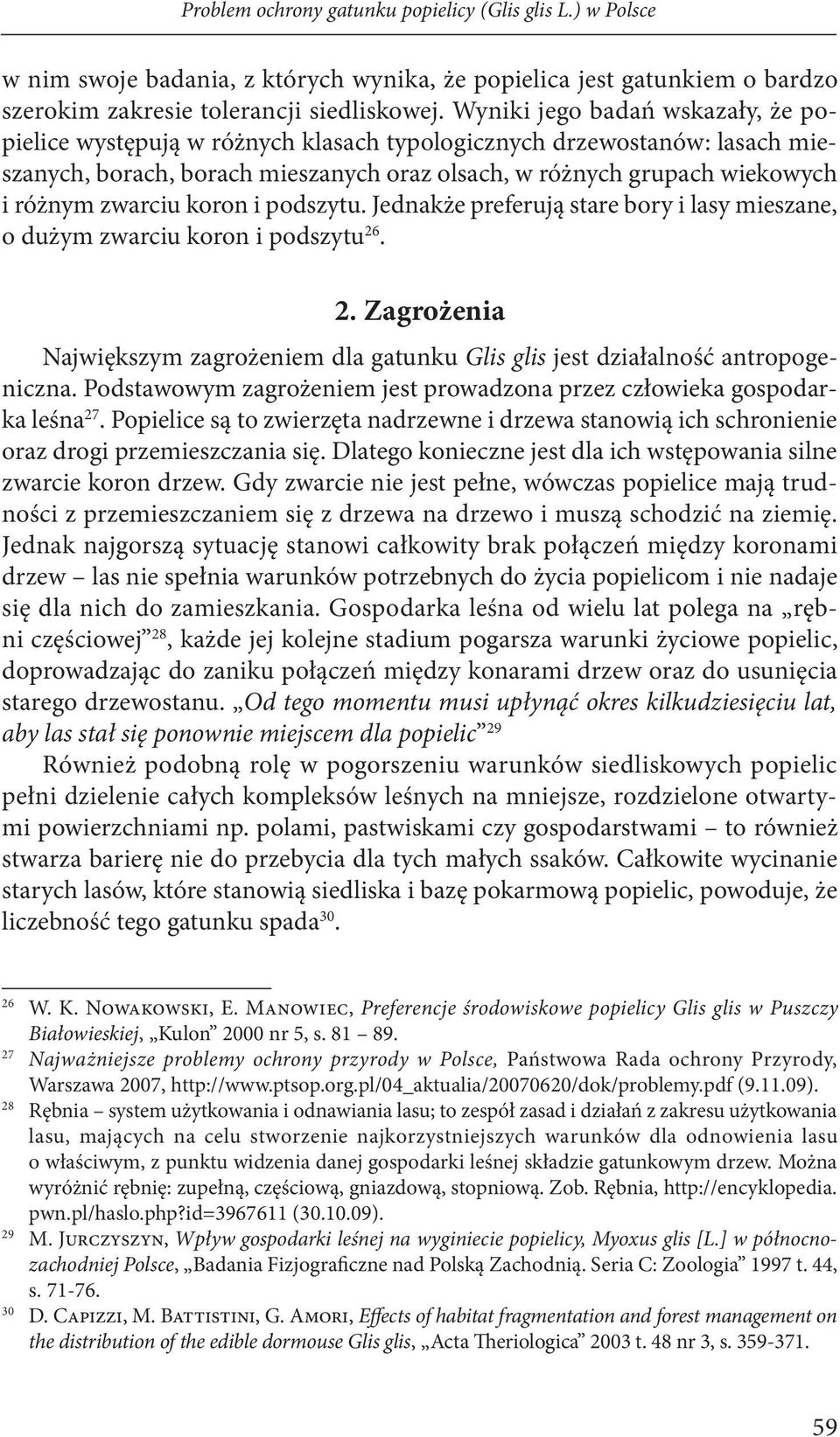 zwarciu koron i podszytu. Jednakże preferują stare bory i lasy mieszane, o dużym zwarciu koron i podszytu 26. 2. Zagrożenia Największym zagrożeniem dla gatunku Glis glis jest działalność antropogeniczna.
