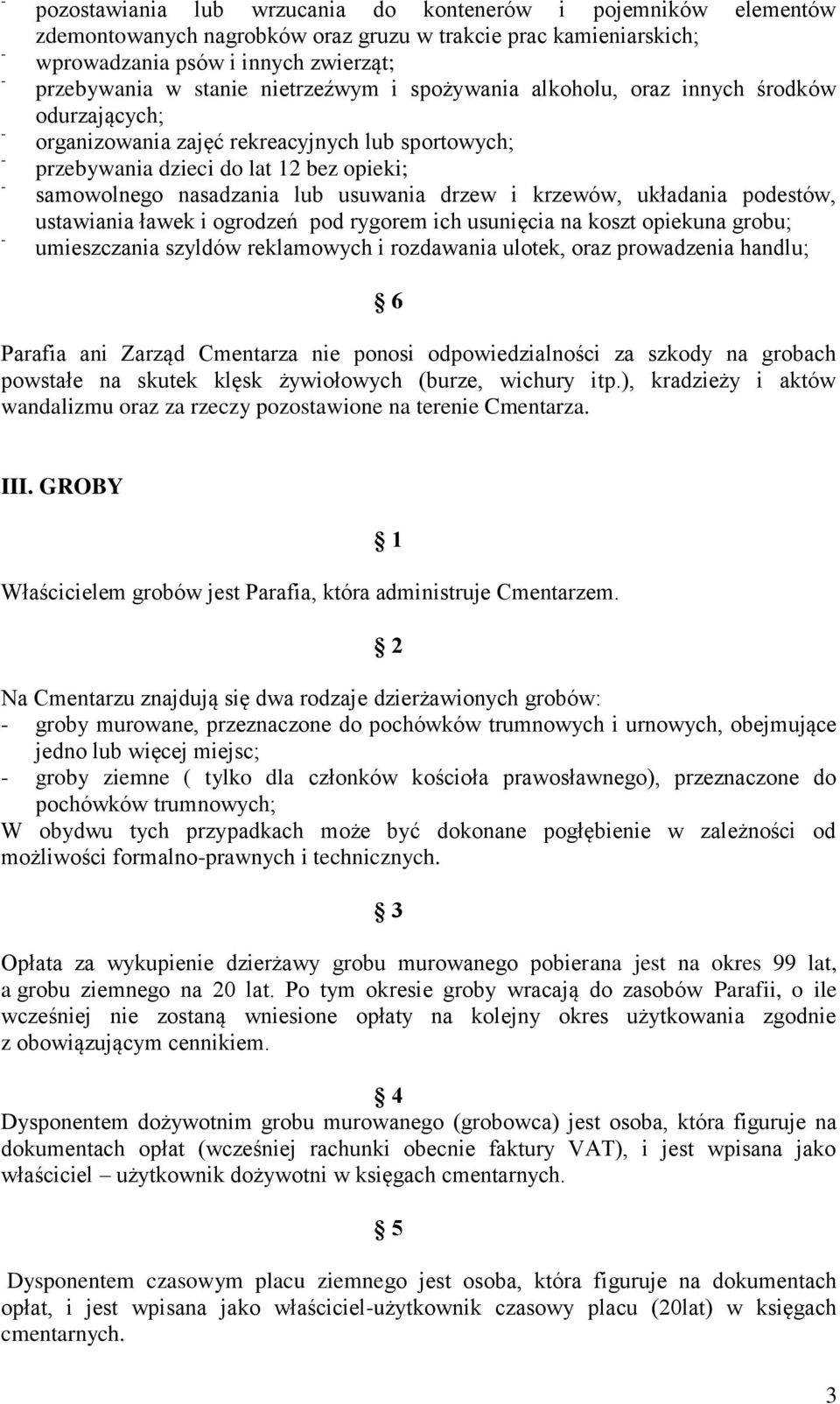 drzew i krzewów, układania podestów, ustawiania ławek i ogrodzeń pod rygorem ich usunięcia na koszt opiekuna grobu; umieszczania szyldów reklamowych i rozdawania ulotek, oraz prowadzenia handlu; 6