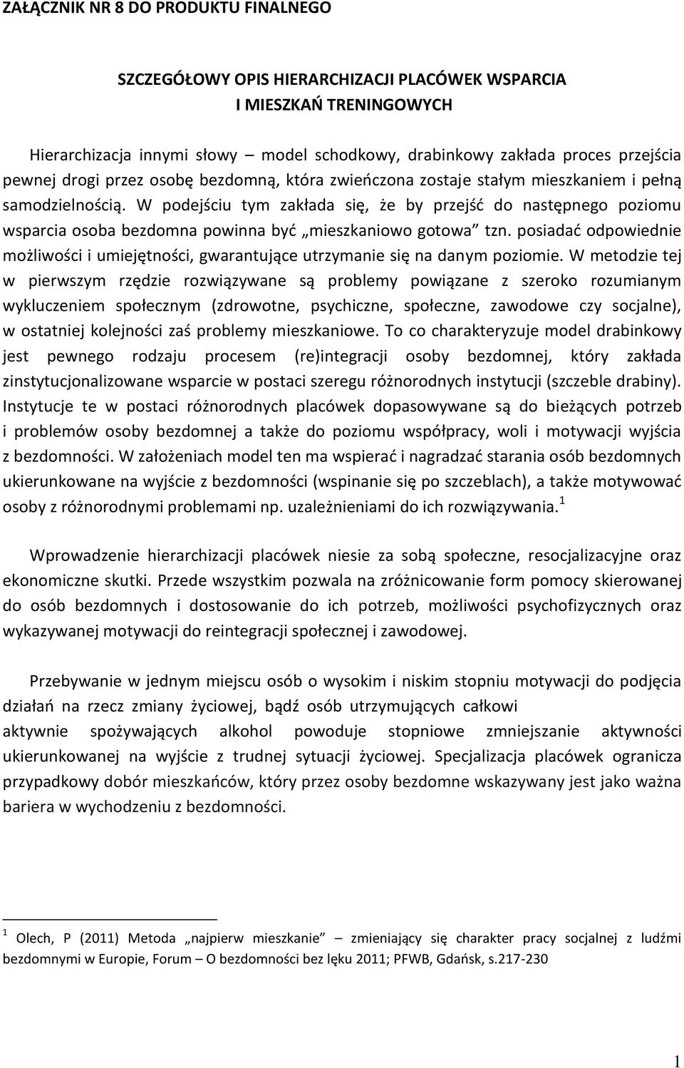 W podejściu tym zakłada się, że by przejść do następnego poziomu wsparcia osoba bezdomna powinna być mieszkaniowo gotowa tzn.