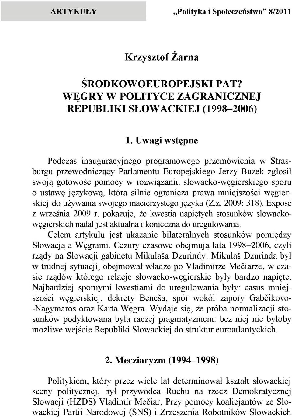 sporu o ustawę językową, która silnie ogranicza prawa mniejszości węgierskiej do używania swojego macierzystego języka (Z.z. 2009: 318). Exposé z września 2009 r.