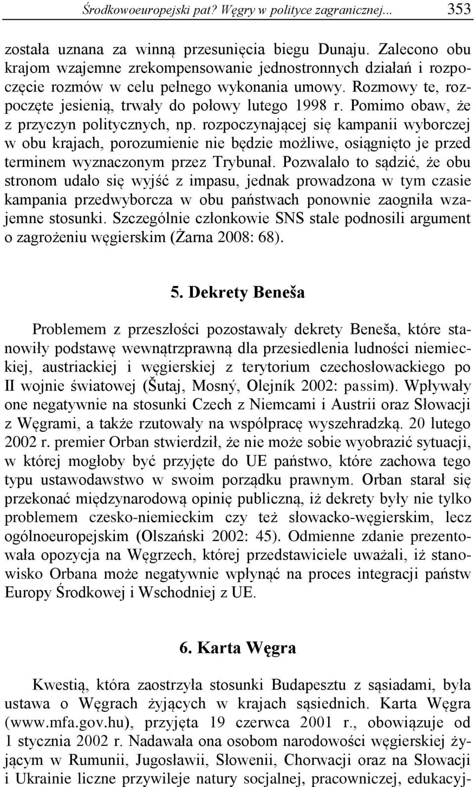 Pomimo obaw, że z przyczyn politycznych, np. rozpoczynającej się kampanii wyborczej w obu krajach, porozumienie nie będzie możliwe, osiągnięto je przed terminem wyznaczonym przez Trybunał.