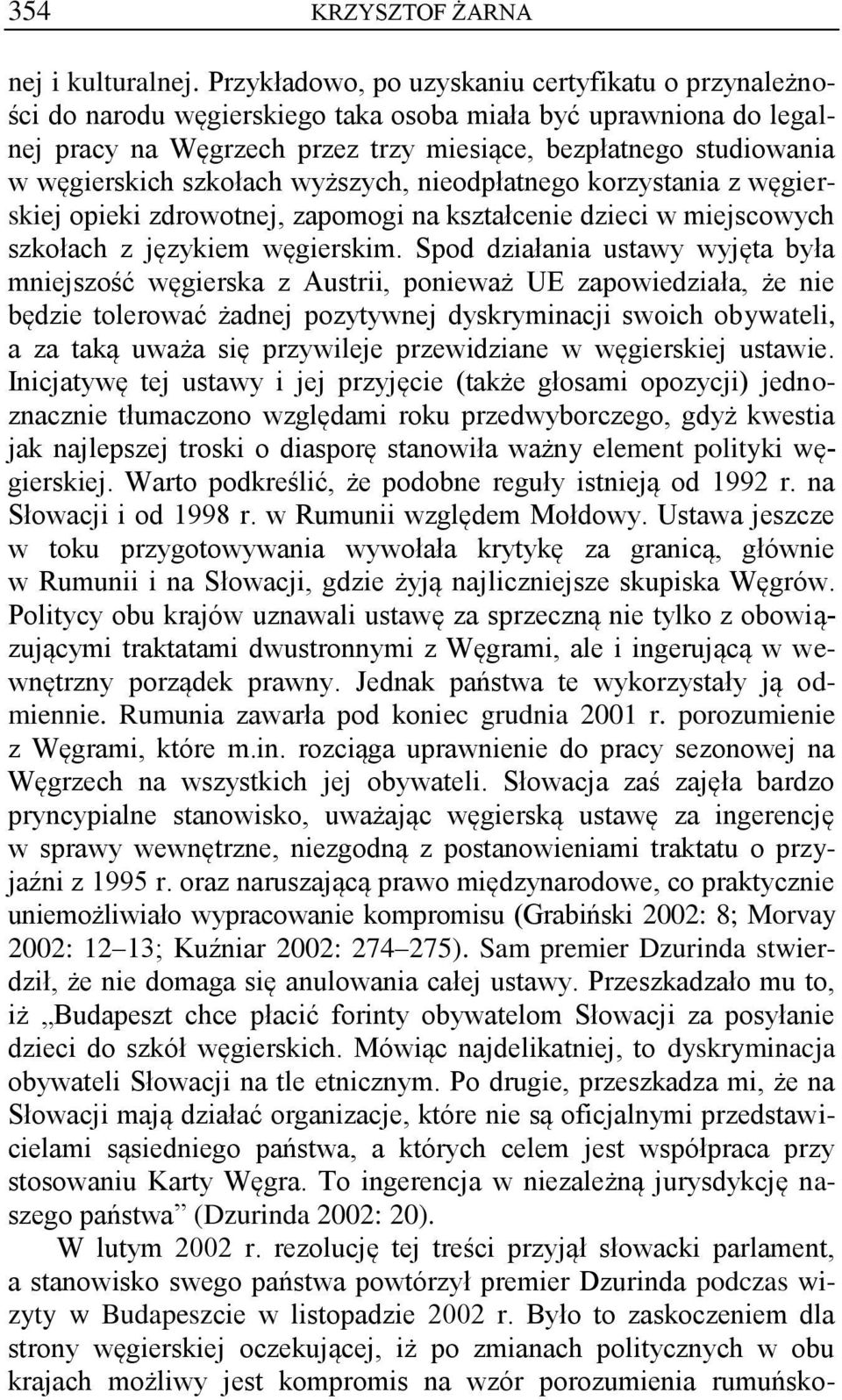 szkołach wyższych, nieodpłatnego korzystania z węgierskiej opieki zdrowotnej, zapomogi na kształcenie dzieci w miejscowych szkołach z językiem węgierskim.