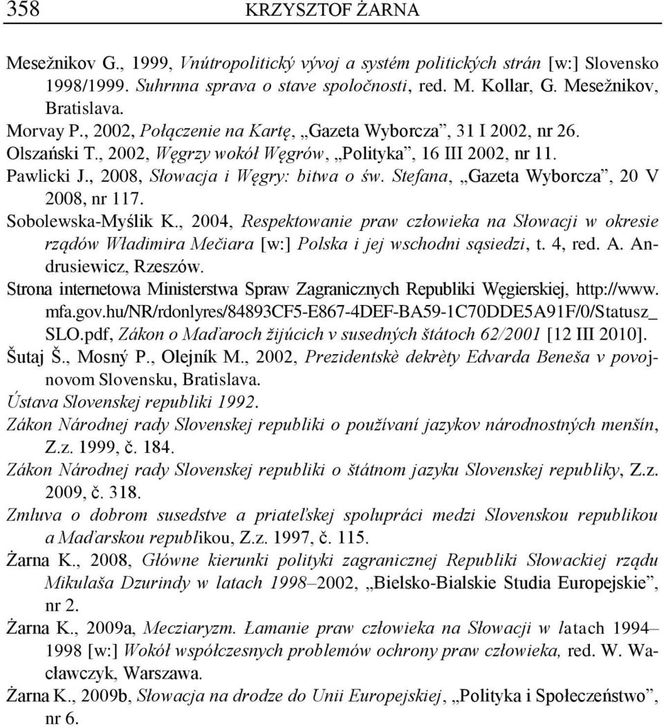 Stefana, Gazeta Wyborcza, 20 V 2008, nr 117. Sobolewska-Myślik K., 2004, Respektowanie praw człowieka na Słowacji w okresie rządów Władimira Mečiara [w:] Polska i jej wschodni sąsiedzi, t. 4, red. A.