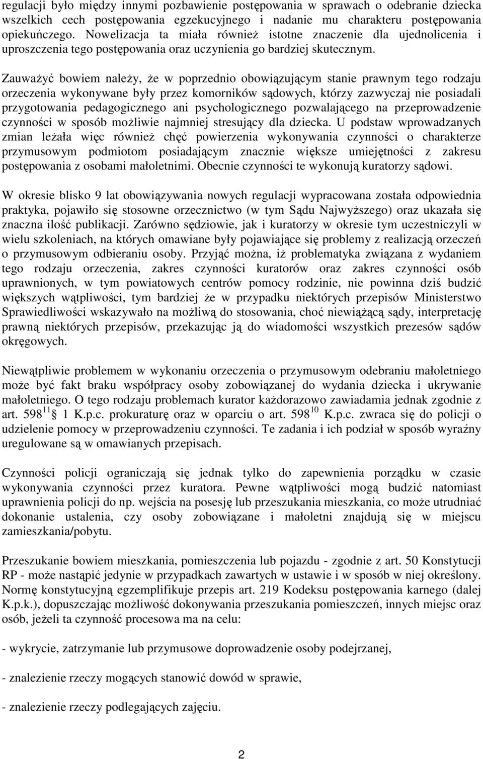 Zauważyć bowiem należy, że w poprzednio obowiązującym stanie prawnym tego rodzaju orzeczenia wykonywane były przez komorników sądowych, którzy zazwyczaj nie posiadali przygotowania pedagogicznego ani