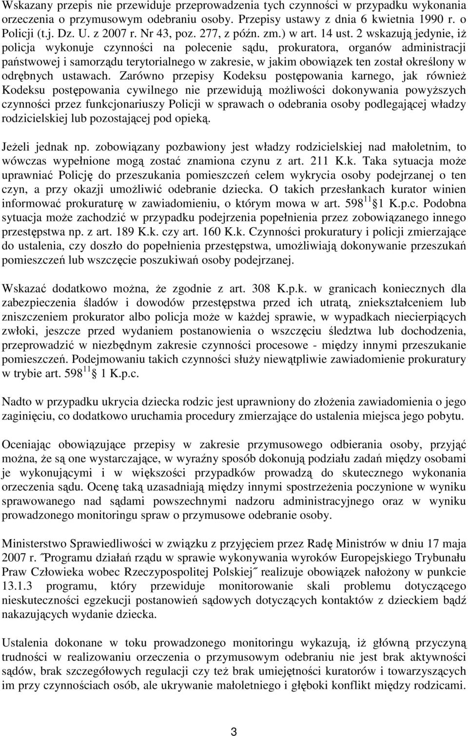 2 wskazują jedynie, iż policja wykonuje czynności na polecenie sądu, prokuratora, organów administracji państwowej i samorządu terytorialnego w zakresie, w jakim obowiązek ten został określony w