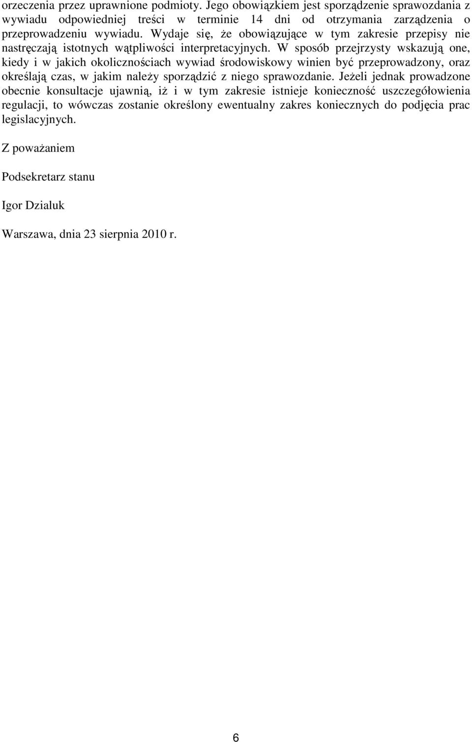 W sposób przejrzysty wskazują one, kiedy i w jakich okolicznościach wywiad środowiskowy winien być przeprowadzony, oraz określają czas, w jakim należy sporządzić z niego sprawozdanie.