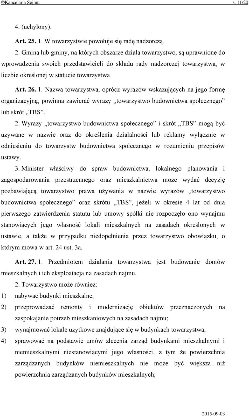 Gmina lub gminy, na których obszarze działa towarzystwo, są uprawnione do wprowadzenia swoich przedstawicieli do składu rady nadzorczej towarzystwa, w liczbie określonej w statucie towarzystwa. Art.