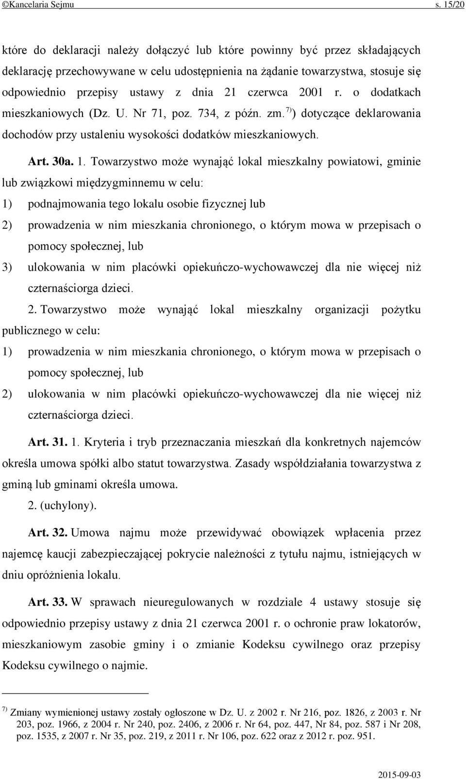 21 czerwca 2001 r. o dodatkach mieszkaniowych (Dz. U. Nr 71, poz. 734, z późn. zm. 7) ) dotyczące deklarowania dochodów przy ustaleniu wysokości dodatków mieszkaniowych. Art. 30a. 1.