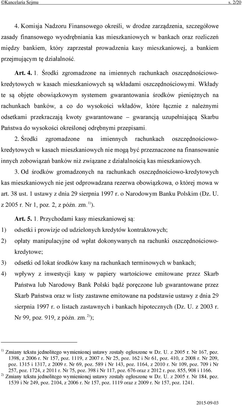 mieszkaniowej, a bankiem przejmującym tę działalność. Art. 4. 1. Środki zgromadzone na imiennych rachunkach oszczędnościowokredytowych w kasach mieszkaniowych są wkładami oszczędnościowymi.