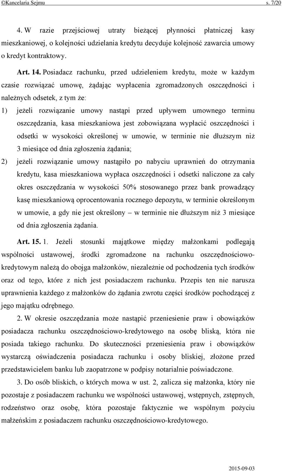 nastąpi przed upływem umownego terminu oszczędzania, kasa mieszkaniowa jest zobowiązana wypłacić oszczędności i odsetki w wysokości określonej w umowie, w terminie nie dłuższym niż 3 miesiące od dnia