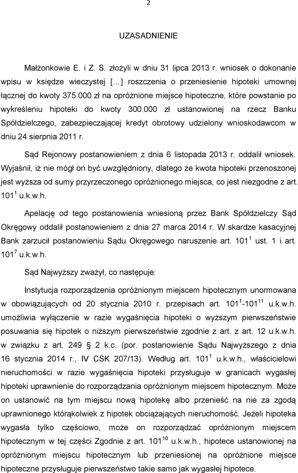 000 zł ustanowionej na rzecz Banku Spółdzielczego, zabezpieczającej kredyt obrotowy udzielony wnioskodawcom w dniu 24 sierpnia 2011 r. Sąd Rejonowy postanowieniem z dnia 6 listopada 2013 r.