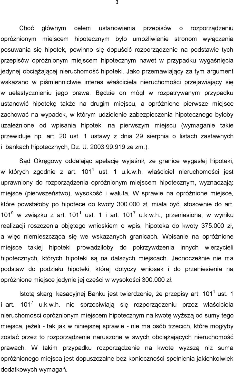 Jako przemawiający za tym argument wskazano w piśmiennictwie interes właściciela nieruchomości przejawiający się w uelastycznieniu jego prawa.