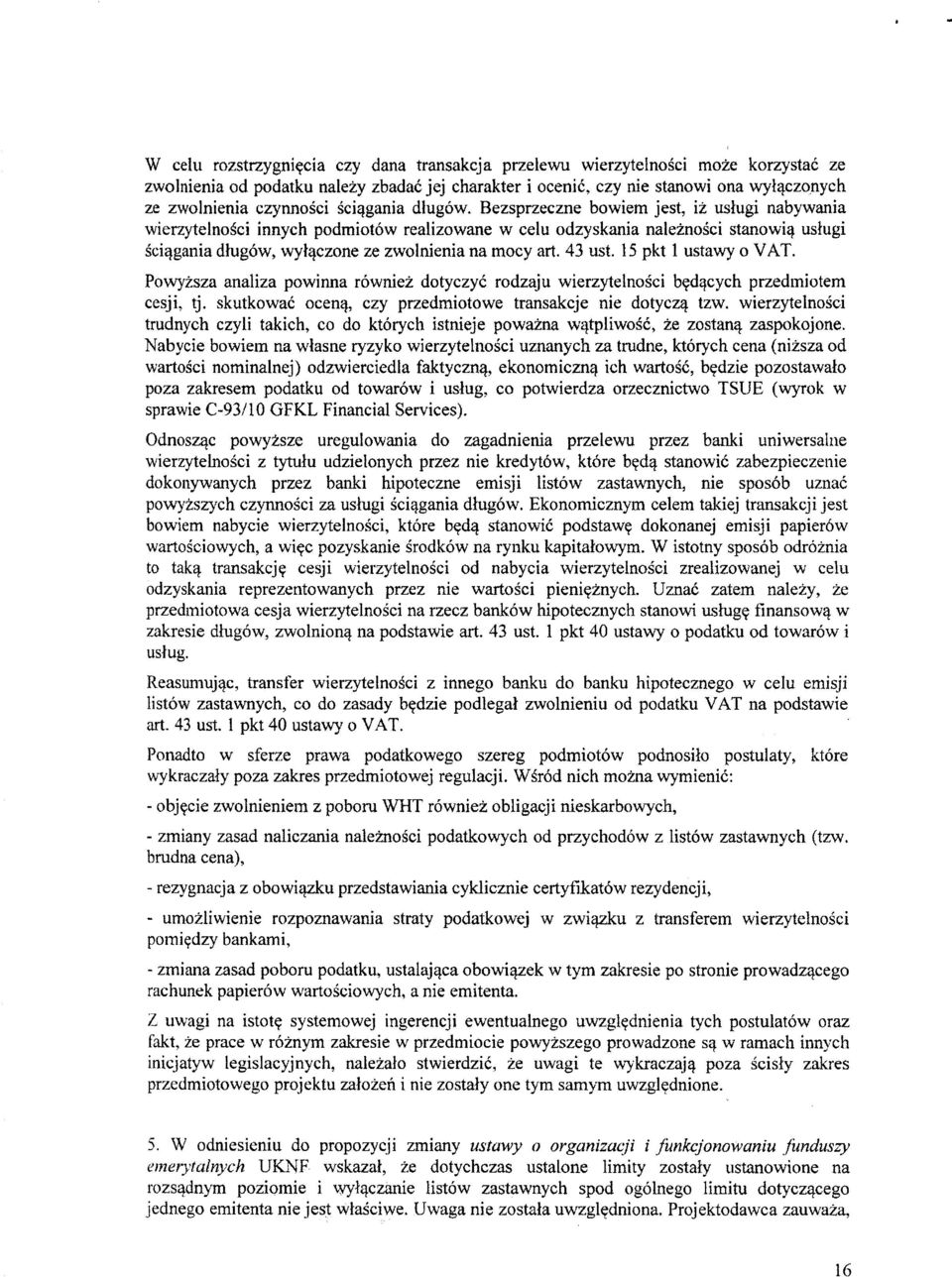 Bezsprzeczne bowiem jest, iz usiugi nabywania wierzytelnosci innych podmiotow realizowane w celu odzyskania naleznosci stanowi^ ustugi sci^gania dfugow, wyfejczone ze zwolnienia na mocy art. 43 ust.