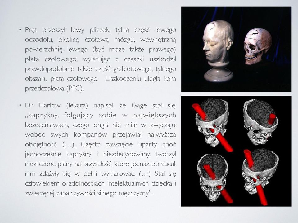 Dr Harlow (lekarz) napisał, że Gage stał się: kapr yśny, folgujący sobie w największych bezeceństwach, czego ongiś nie miał w zwyczaju; wobec swych kompanów przejawiał najwyższą obojętność ( ).