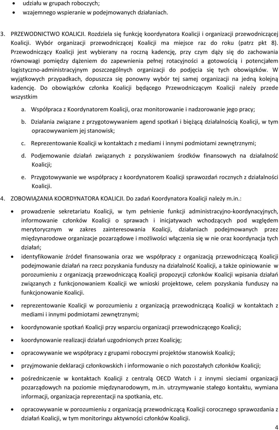 Przewodniczący Koalicji jest wybierany na roczną kadencję, przy czym dąży się do zachowania równowagi pomiędzy dążeniem do zapewnienia pełnej rotacyjności a gotowością i potencjałem