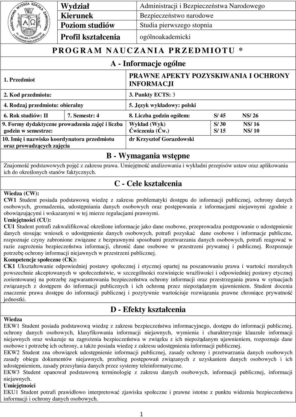 Rok studiów: II 7. Semestr: 8. Liczba godzin ogółem: S/ 5 NS/ 6 9. Formy dydaktyczne prowadzenia zajęć i liczba godzin w semestrze: 0.