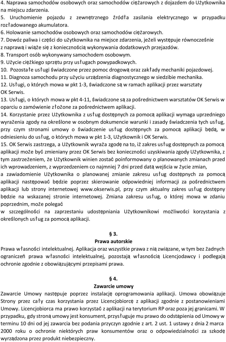 Dowóz paliwa i części do użytkownika na miejsce zdarzenia, jeżeli występuje równocześnie z naprawąi wiąże sięz koniecznościąwykonywania dodatkowych przejazdów. 8.