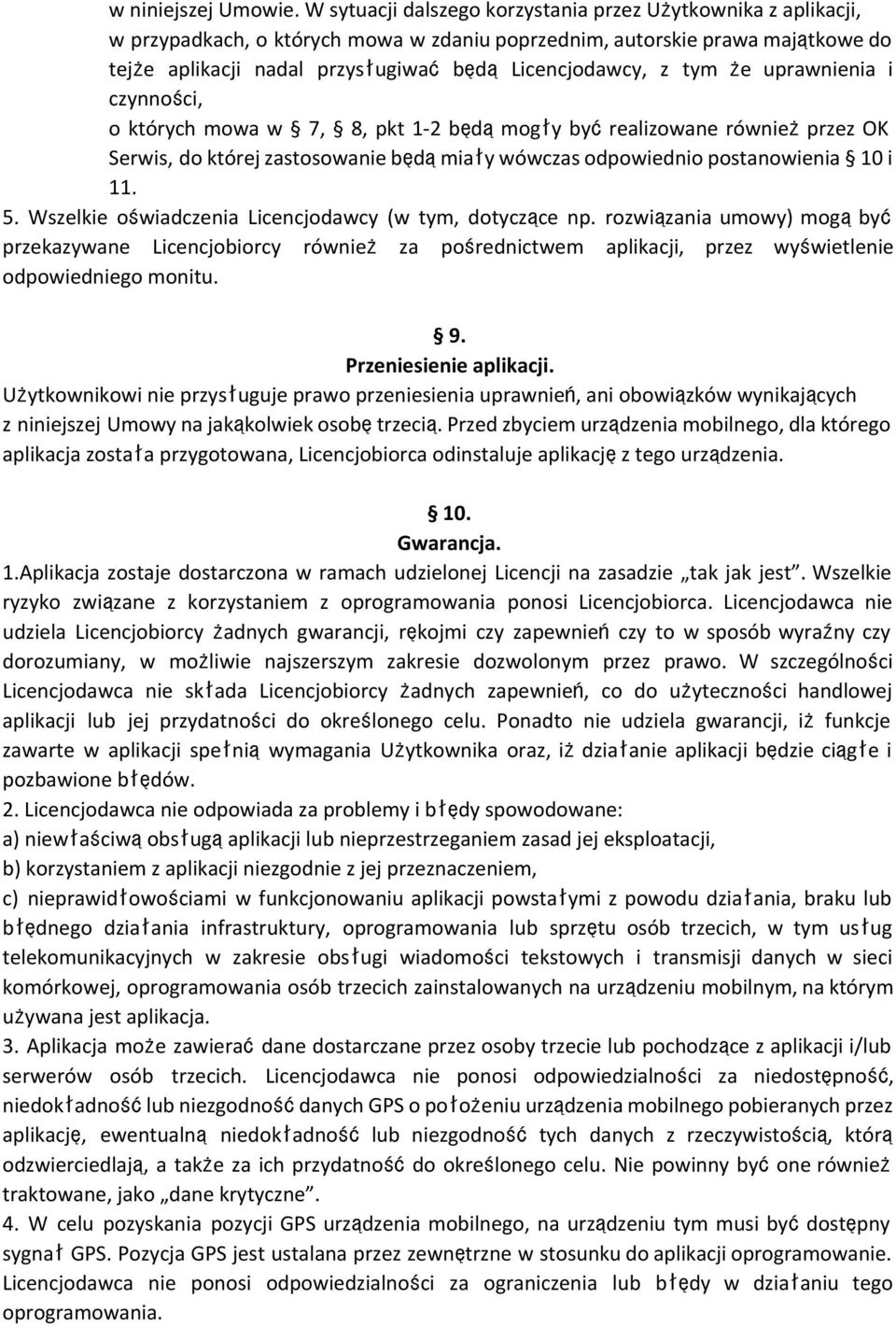 tym że uprawnienia i czynności, o których mowa w 7, 8, pkt 1-2 będąmogły byćrealizowane równieżprzez OK Serwis, do której zastosowanie będąmiały wówczas odpowiednio postanowienia 10 i 11. 5.