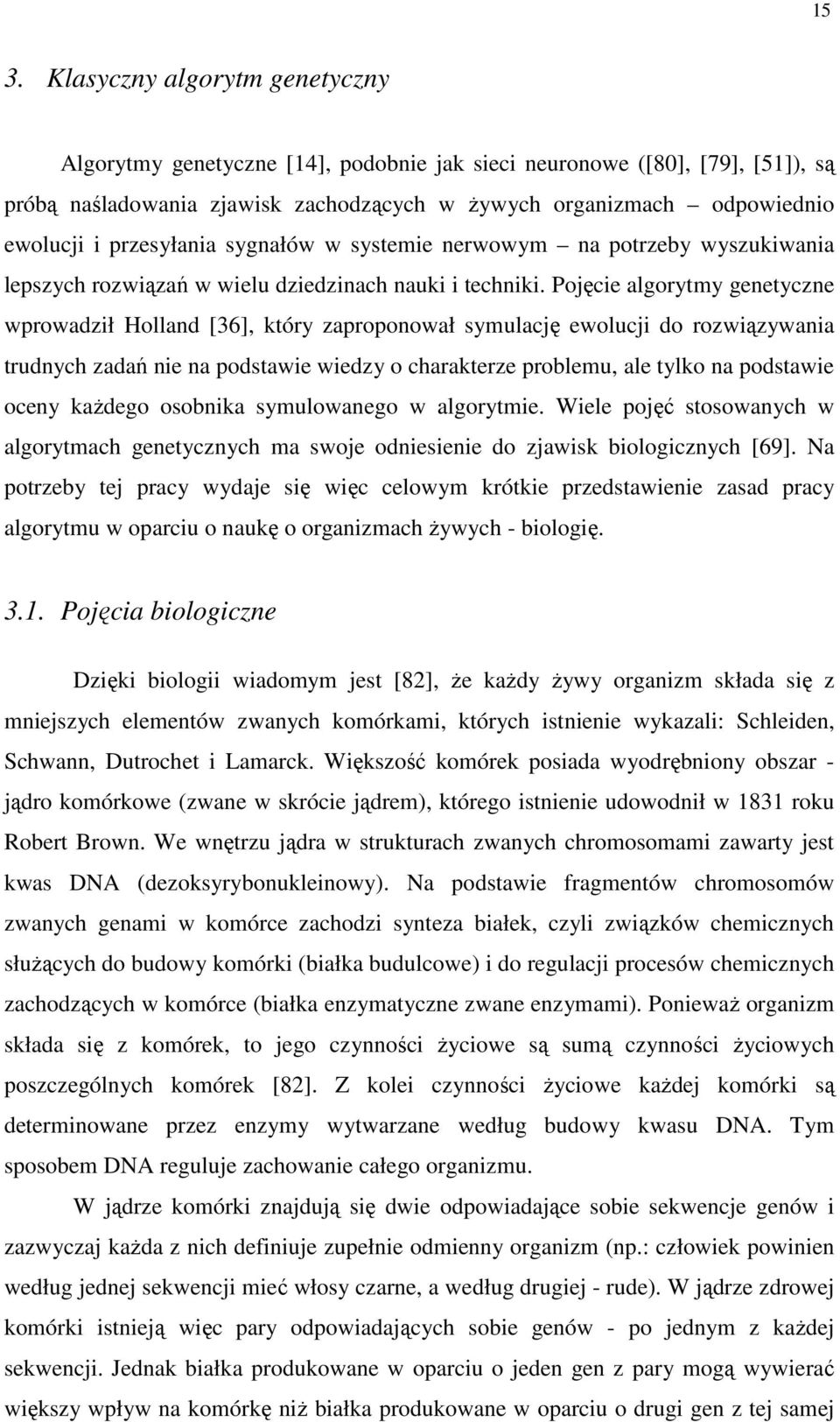Pojęce algorytmy genetyczne wprowadzł Holland [36], który zaproponował symulację ewolucj do rozwązywana trudnych zadań ne na podstawe wedzy o charakterze problemu, ale tylko na podstawe oceny kaŝdego