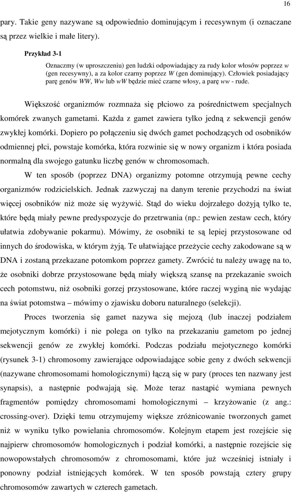 Człowek posadający parę genów WW, Ww lub ww będze meć czarne włosy, a parę ww - rude. 6 Wększość organzmów rozmnaŝa sę płcowo za pośrednctwem specjalnych komórek zwanych gametam.