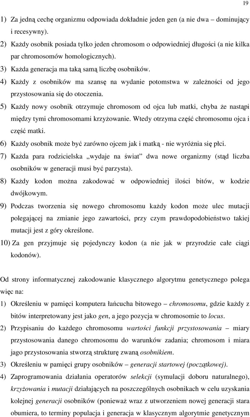 5) aŝdy nowy osobnk otrzymuje chromosom od ojca lub matk, chyba Ŝe nastąp mędzy tym chromosomam krzyŝowane. Wtedy otrzyma część chromosomu ojca część matk.