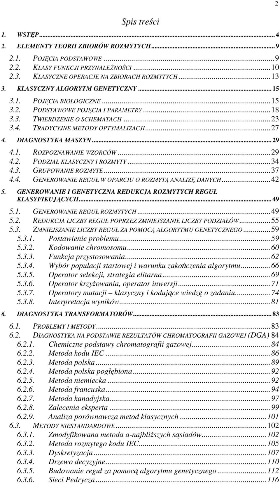 DIAGNOSTYA MASZYN... 29 4.. ROZPOZNAWANIE WZORCÓW... 29 4.2. PODZIAŁ LASYCZNY I ROZMYTY... 34 4.3. GRUPOWANIE ROZMYTE... 37 4.4. GENEROWANIE REGUŁ W OPARCIU O ROZMYTĄ ANALIZĘ DANYCH... 42 5.