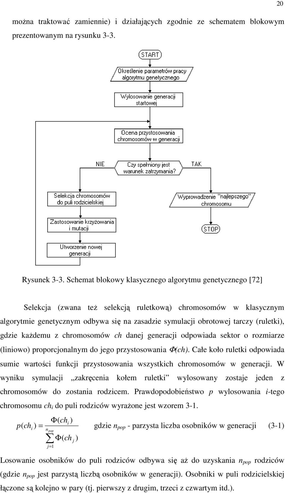 gdze kaŝdemu z chromosomów ch danej generacj odpowada sektor o rozmarze (lnowo) proporcjonalnym do jego przystosowana Φ(ch).