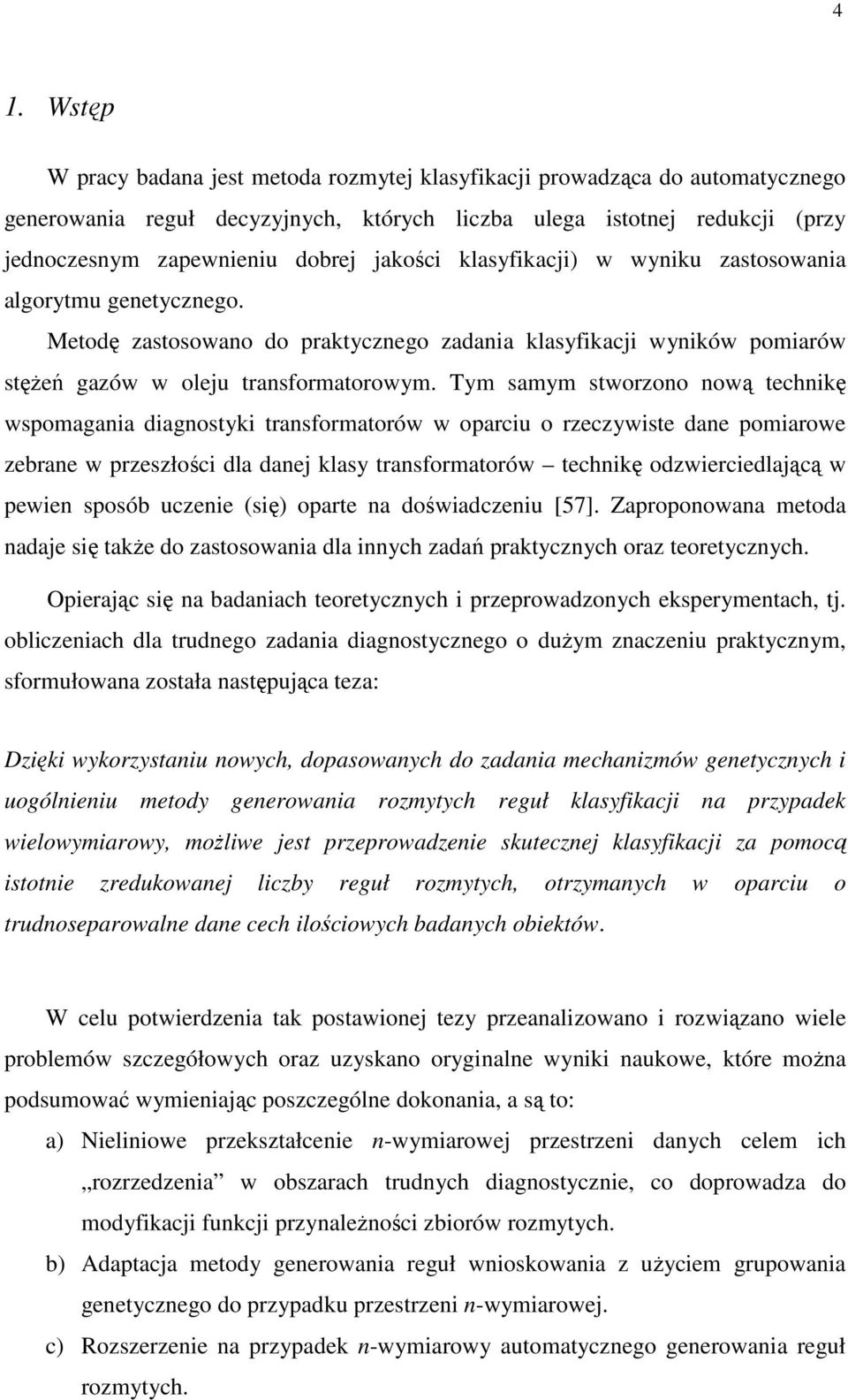 Tym samym stworzono nową technkę wspomagana dagnostyk transformatorów w oparcu o rzeczywste dane pomarowe zebrane w przeszłośc dla danej klasy transformatorów technkę odzwercedlającą w pewen sposób