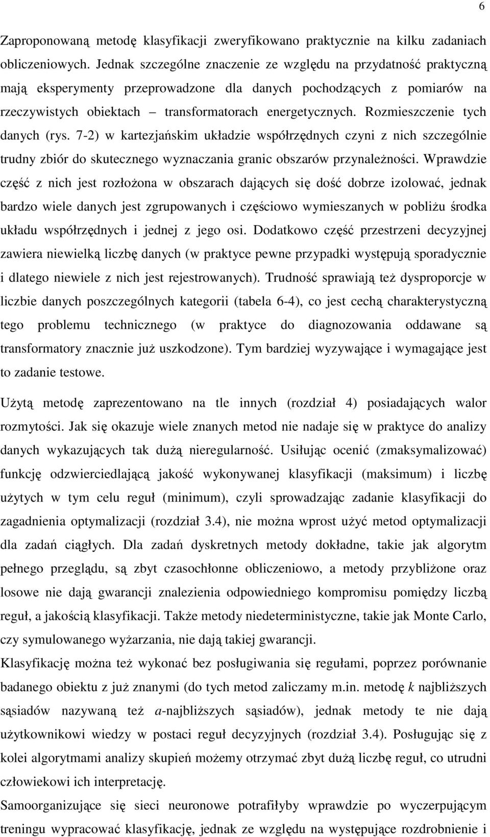 Rozmeszczene tych danych (rys. 7-2) w kartezjańskm układze współrzędnych czyn z nch szczególne trudny zbór do skutecznego wyznaczana granc obszarów przynaleŝnośc.