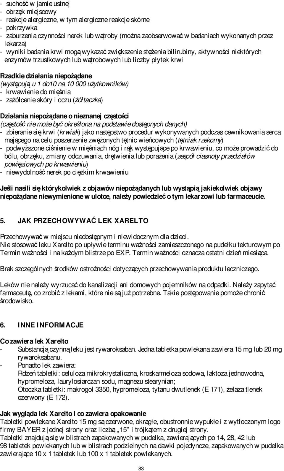 u 1 do10 na 10 000 użytkowników) - krwawienie do mięśnia - zażółcenie skóry i oczu (żółtaczka) Działania niepożądane o nieznanej częstości (częstość nie może być określona na podstawie dostępnych