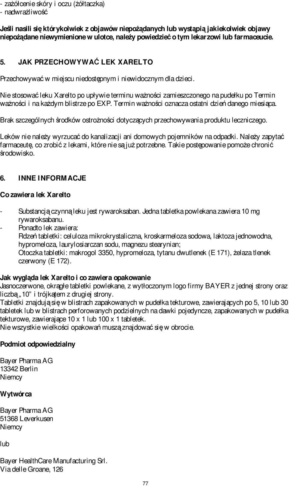 Nie stosować leku Xarelto po upływie terminu ważności zamieszczonego na pudełku po Termin ważności i na każdym blistrze po EXP. Termin ważności oznacza ostatni dzień danego miesiąca.