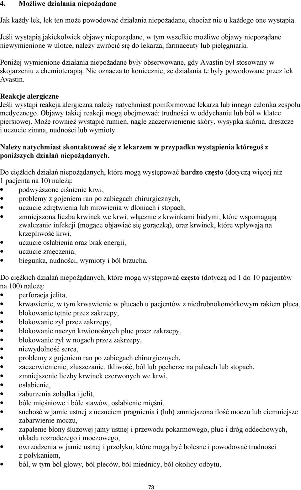 Poniżej wymienione działania niepożądane były obserwowane, gdy Avastin był stosowany w skojarzeniu z chemioterapią. Nie oznacza to koniecznie, że działania te były powodowane przez lek Avastin.