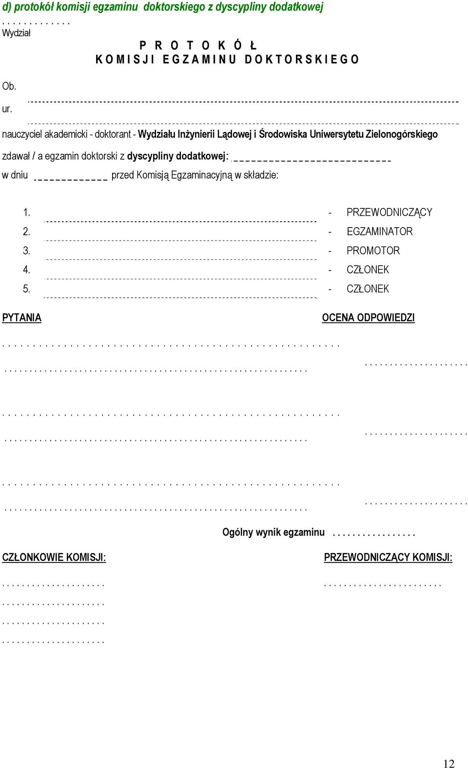 dniu przed Komisją Egzaminacyjną w składzie: 1. - PRZEWODNICZĄCY 2. - EGZAMINATOR 3. - PROMOTOR 4. - CZŁONEK 5. - CZŁONEK PYTANIA OCENA ODPOWIEDZI.