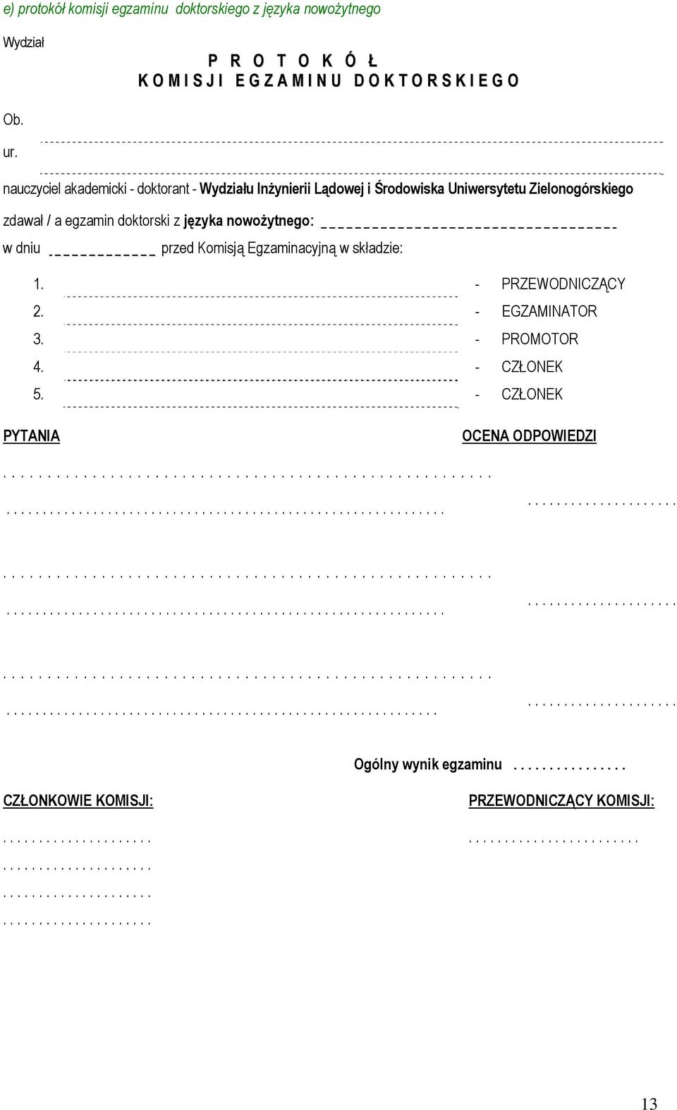 dniu przed Komisją Egzaminacyjną w składzie: 1. - PRZEWODNICZĄCY 2. - EGZAMINATOR 3. - PROMOTOR 4. - CZŁONEK 5. - CZŁONEK PYTANIA OCENA ODPOWIEDZI.