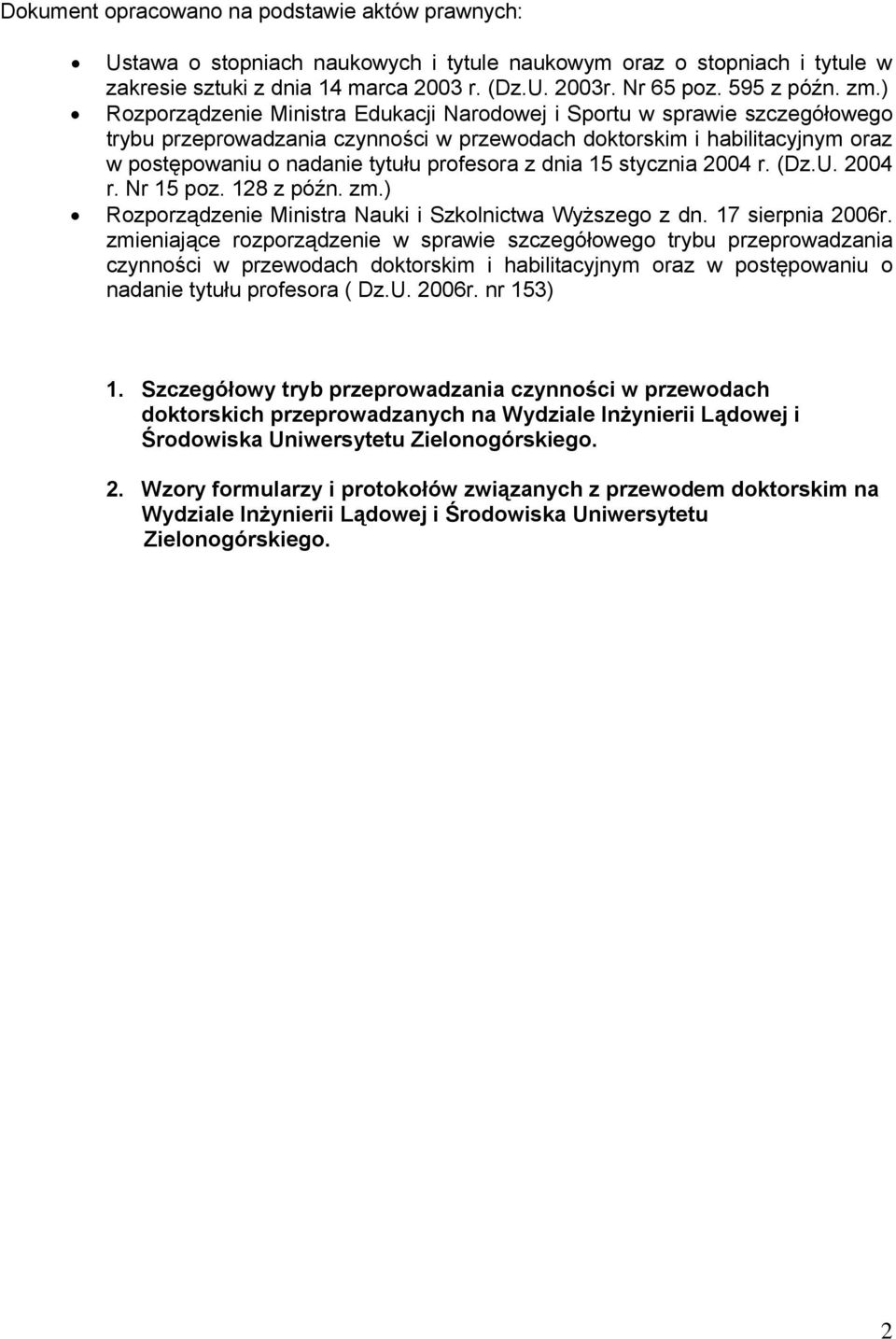 profesora z dnia 15 stycznia 2004 r. (Dz.U. 2004 r. Nr 15 poz. 128 z późn. zm.) Rozporządzenie Ministra Nauki i Szkolnictwa Wyższego z dn. 17 sierpnia 2006r.