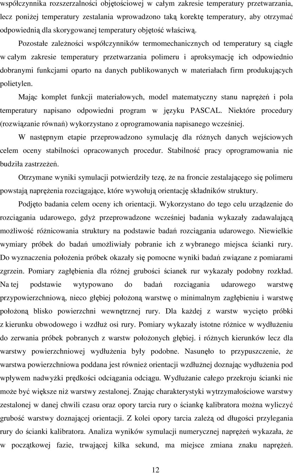 Pozostałe zależności współczynników termomechanicznych od temperatury są ciągłe w całym zakresie temperatury przetwarzania polimeru i aproksymację ich odpowiednio dobranymi funkcjami oparto na danych